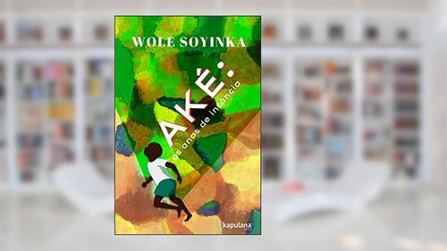 Capa de Aké: os Anos de Infância, do autor Wole Soyinka