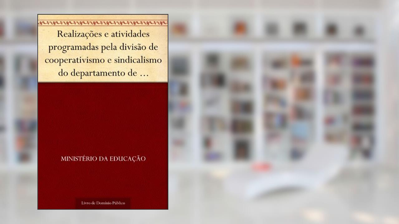 Realizações e atividades programadas pela divisão de cooperativismo e sindicalismo do departamento de desenvolvimento rural do INCRA para o exercício de 1974, do autor Ministério da Educação