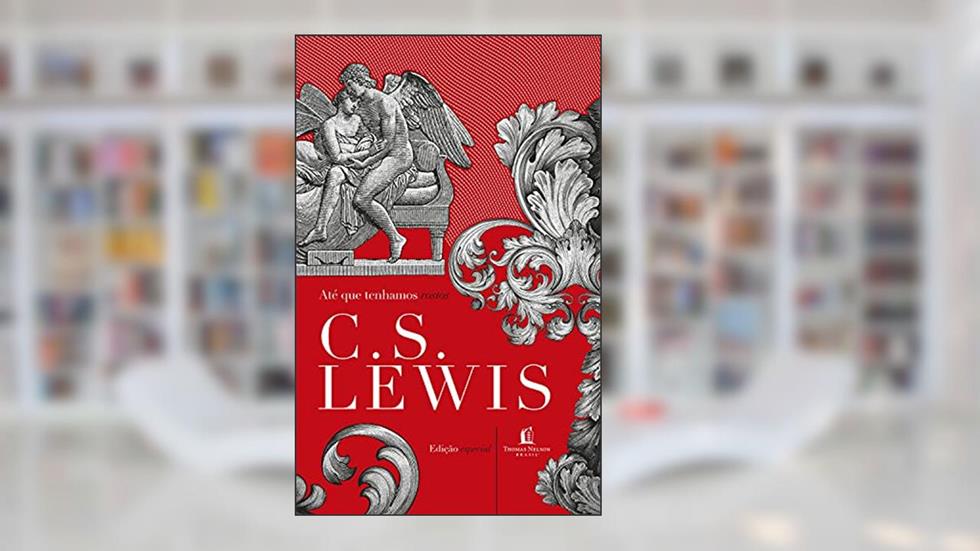 Até que tenhamos rostos: a releitura de um mito, do autor C.S. Lewis