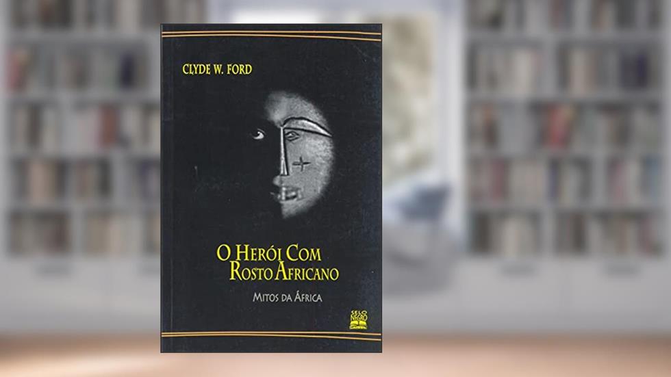 O herói com rosto africano: mitos da África, do autor Clyde W. Ford