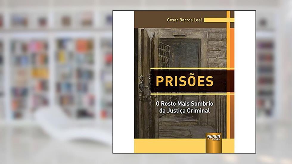 Prisões - o Rosto Mais Sombrio da Justiça Criminal (Capa Dura): 1, do autor César Barros Leal