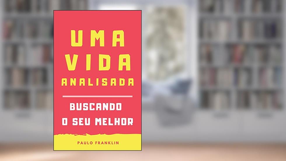 Uma Vida Analisada: Buscando o seu Melhor, do autor Paulo Franklin