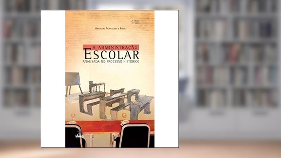 A Administração Escolar Analisada no Processo Histórico, do autor Geraldo Francisco Filho
