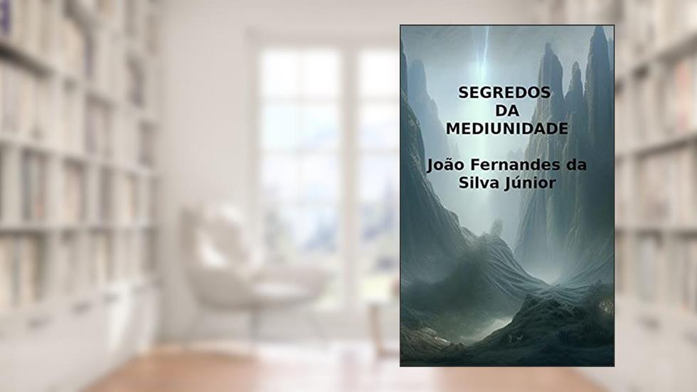 SEGREDOS DA MEDIUNIDADE: Fatos Analisados sob a Ótica Espírita, do autor João Fernandes da Silva Júnior