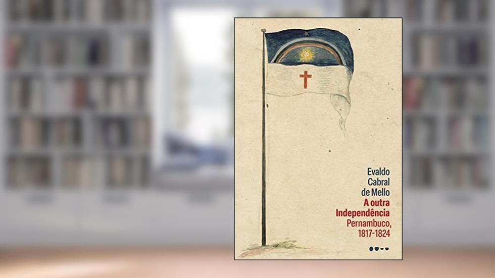 A outra Independência: Pernambuco, 1817-1824, do autor Evaldo Cabral de Mello