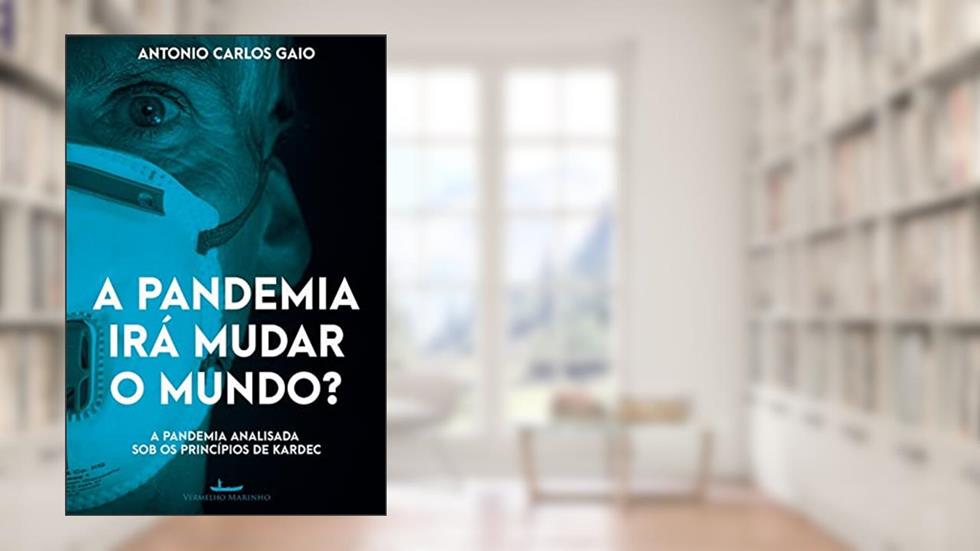 A Pandemia Irá Mudar o Mundo?: a Pandemia Analisada sob os Princípios de Kardec, do autor Antonio Carlos Gaio