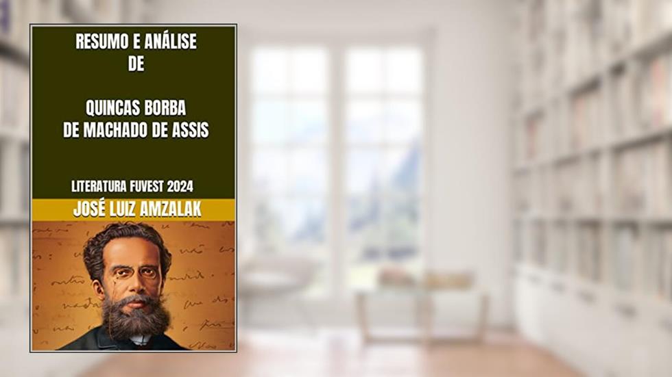 RESUMO E ANÁLISE DE QUINCAS BORBA DE MACHADO DE ASSIS: LITERATURA FUVEST 2024, do autor JOSÉ LUIZ AMZALAK