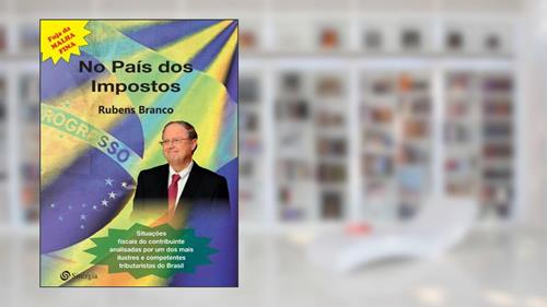 Capa de No país dos Impostos: Situações fiscais do contribuinte analisadas por um dos mais ilustres e competentes tributaristas do Brasil, do autor Rubens Branco