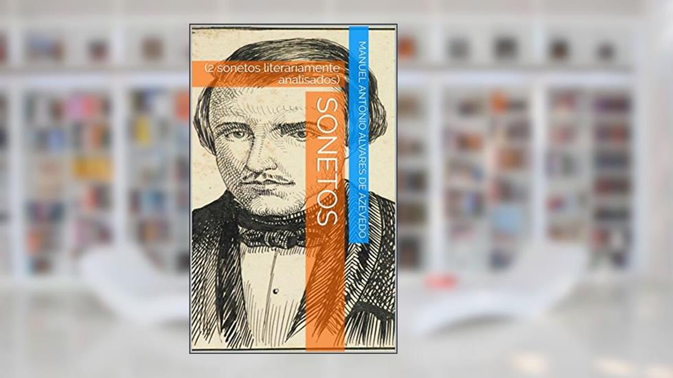 SONETOS: (2 sonetos literariamente analisados), do autor Manuel Antônio Álvares de Azevedo