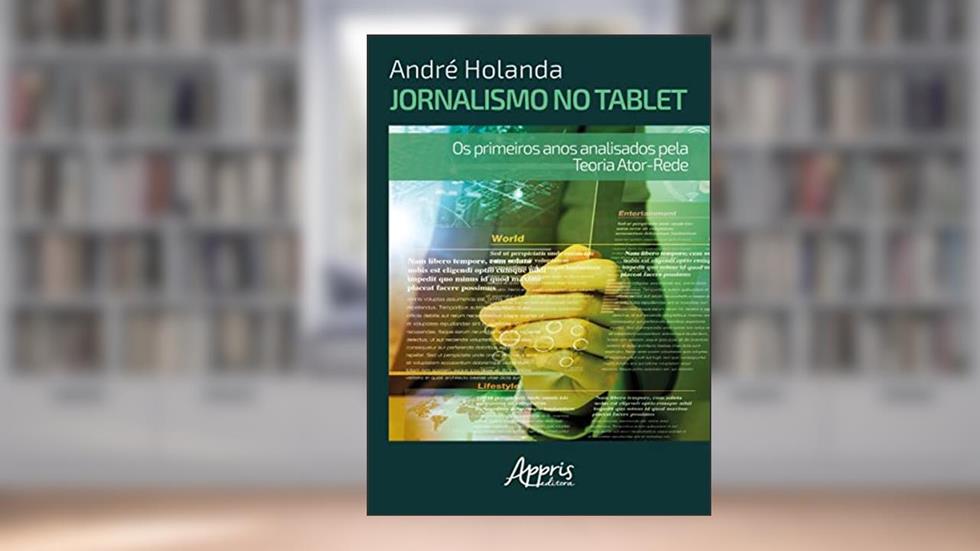 Jornalismo no tablet: os primeiros anos analisados pela teoria ator-rede, do autor André Fabrício da Cunha Holanda