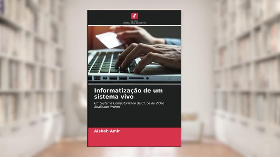 Informatização de um sistema vivo: Um Sistema Computorizado de Clube de Vídeo Analisado Pronto, do autor Aishah Amir