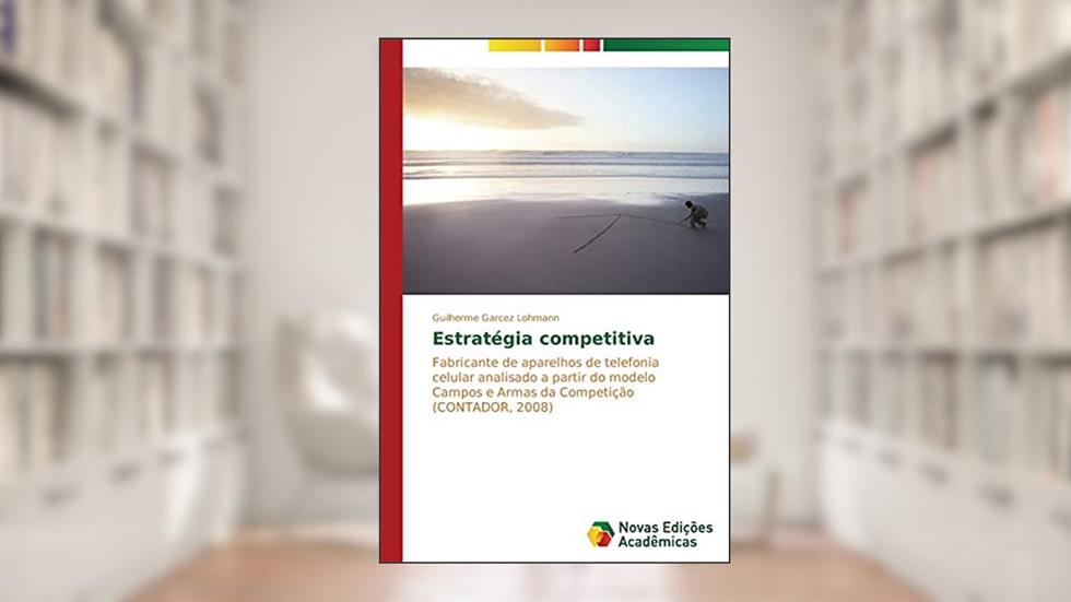 Estratégia competitiva: Fabricante de aparelhos de telefonia celular analisado a partir do modelo Campos e Armas da Competição (CONTADOR, 2008), do autor Garcez Lohmann Guilherme
