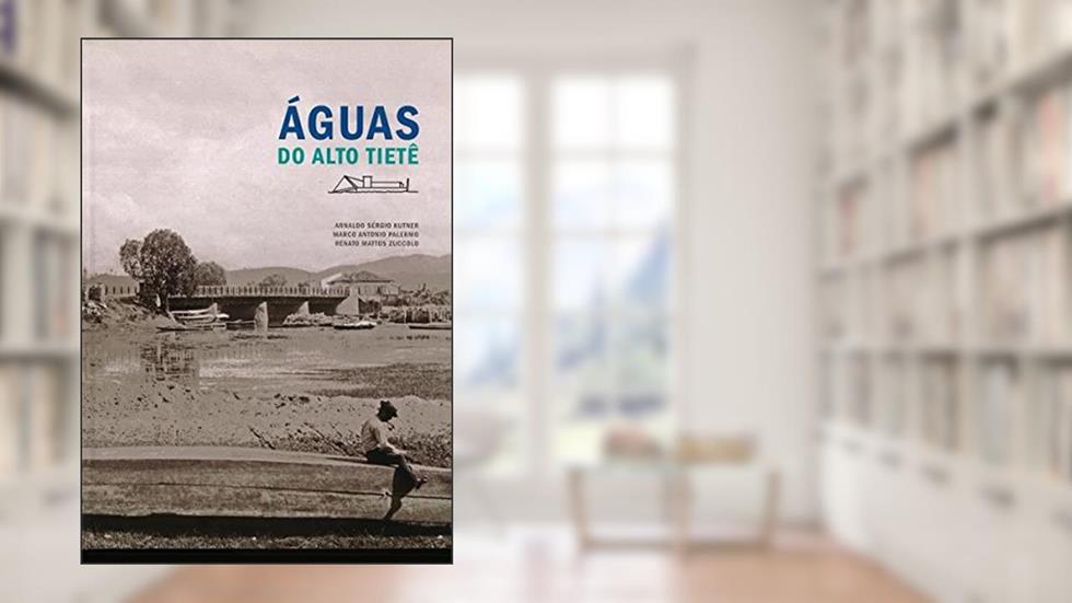 Águas do Alto Tietê, do autor Arnaldo Sérgio Kutner; Renato Mattos Zuccolo; Marco Antonio Palermo