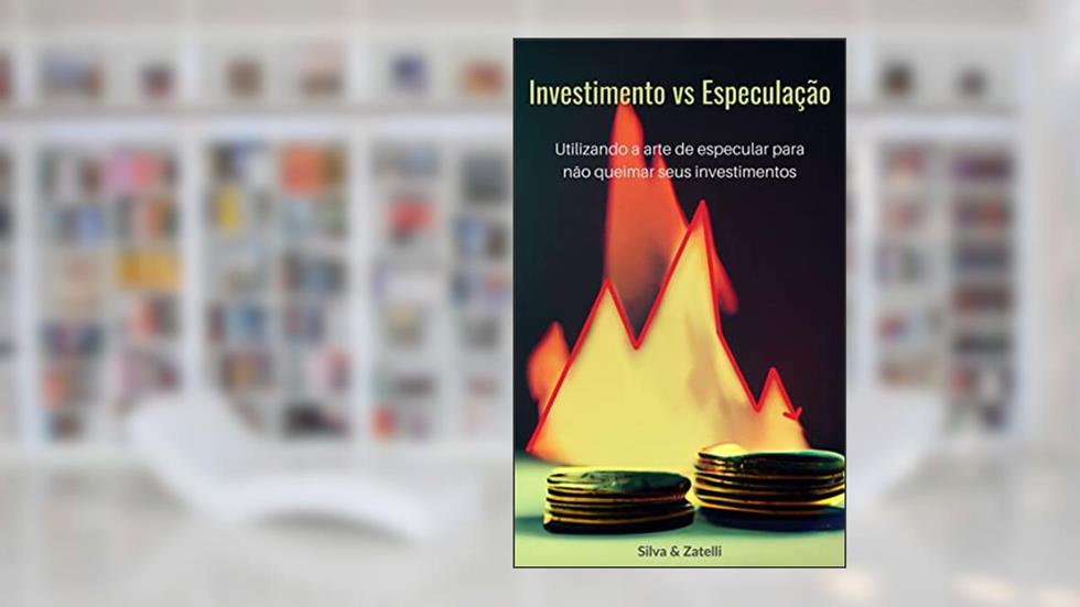 Investimento vs Especulação: Utilizando a Arte de Especular para não queimar seus investimentos, do autor Elder Silva; Gabriele Zatelli