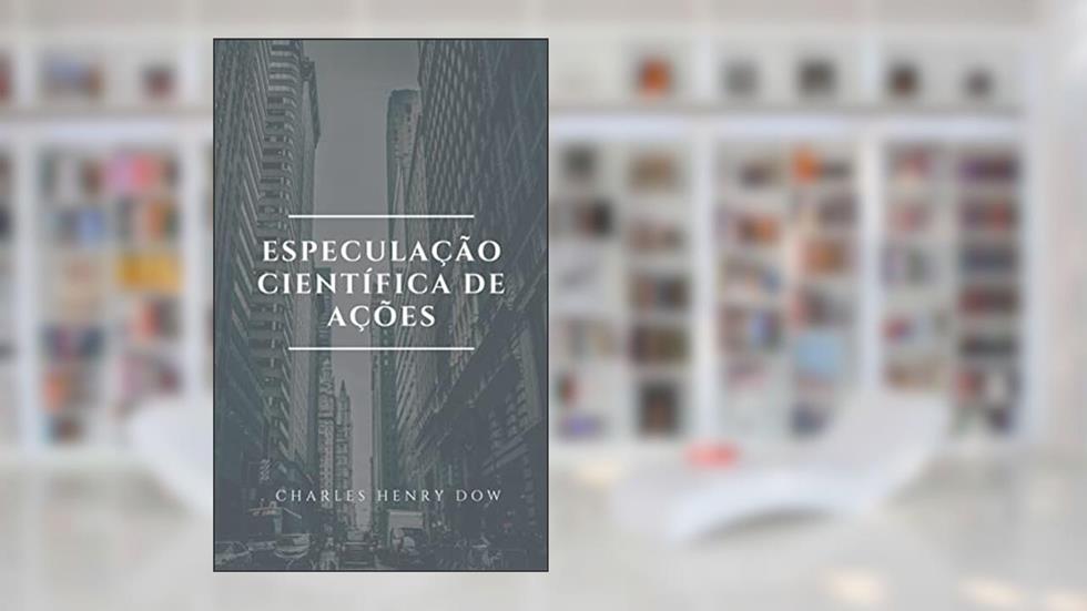 ESPECULAÇÃO CIENTÍFICA DE AÇÕES, do autor Charles H. Dow