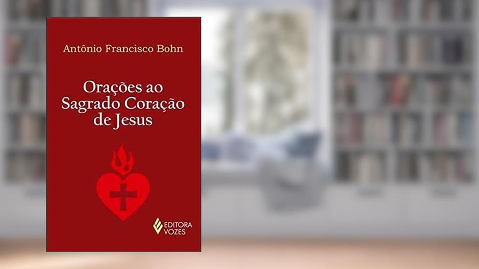 Orações ao Sagrado Coração de Jesus, do autor Antônio Francisco Bohn