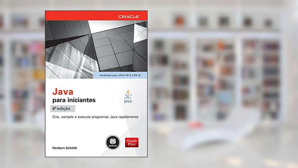 Java para Iniciantes: Crie, Compile e Execute Programas Java Rapidamente, do autor Herbert Schildt
