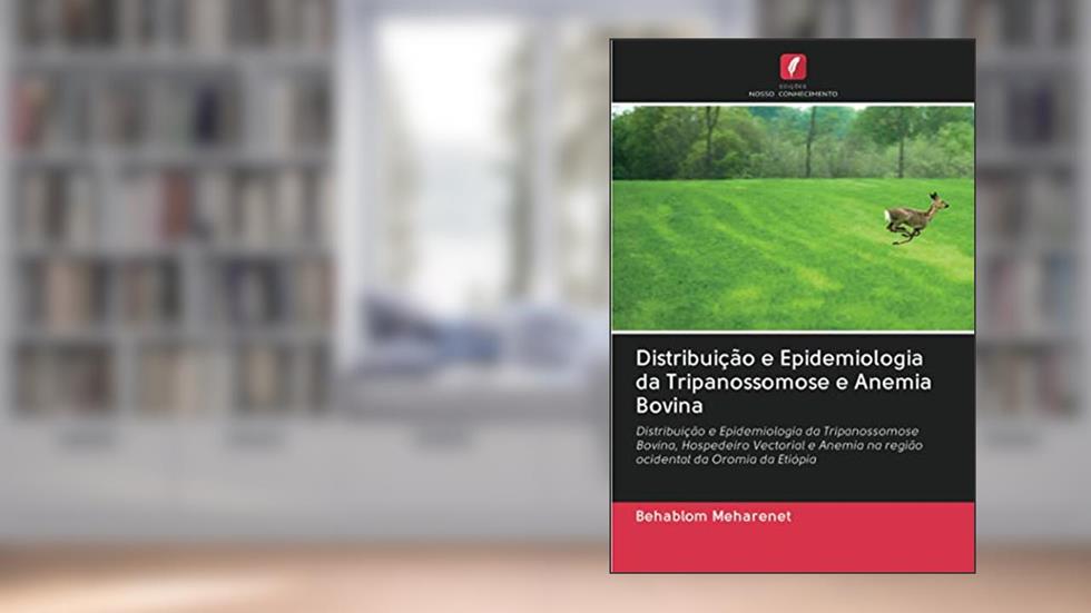 Distribuição e Epidemiologia da Tripanossomose e Anemia Bovina: Distribuição e Epidemiologia da Tripanossomose Bovina, Hospedeiro Vectorial e Anemia na região ocidental da Oromia da Etiópia, do autor Behablom Meharenet