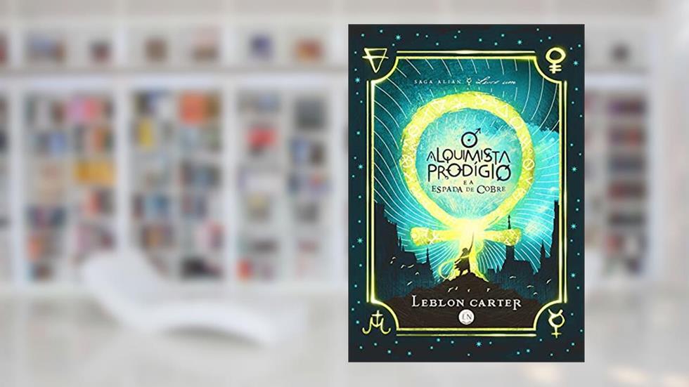 O Alquimista Prodígio e a Espada de Cobre: Saga Alian, do autor Leblon Carter