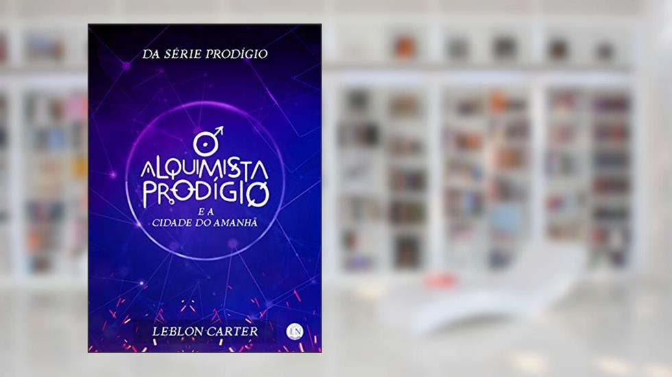 O Alquimista Prodígio e a Cidade do Amanhã, do autor Leblon Carter