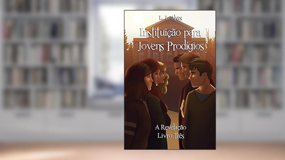Instituição para Jovens Prodígios - A Revelação, do autor L. L. Alves