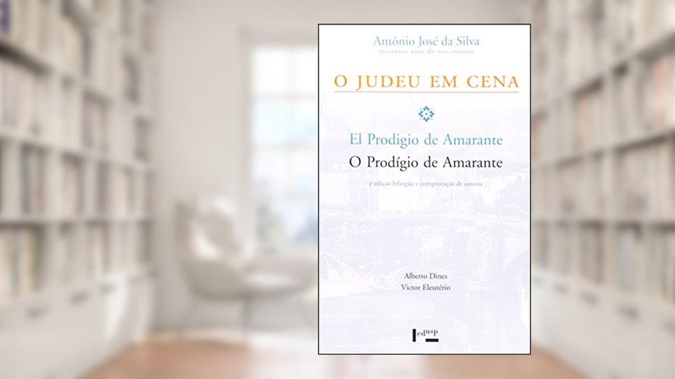 O Judeu em Cena. El Prodígio de Amarante, do autor Alberto Dines
