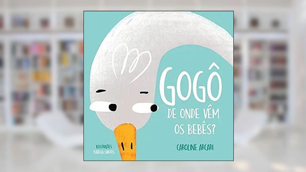 Gogô - De onde vêm os bebês?, do autor CAROLINE ARCARI