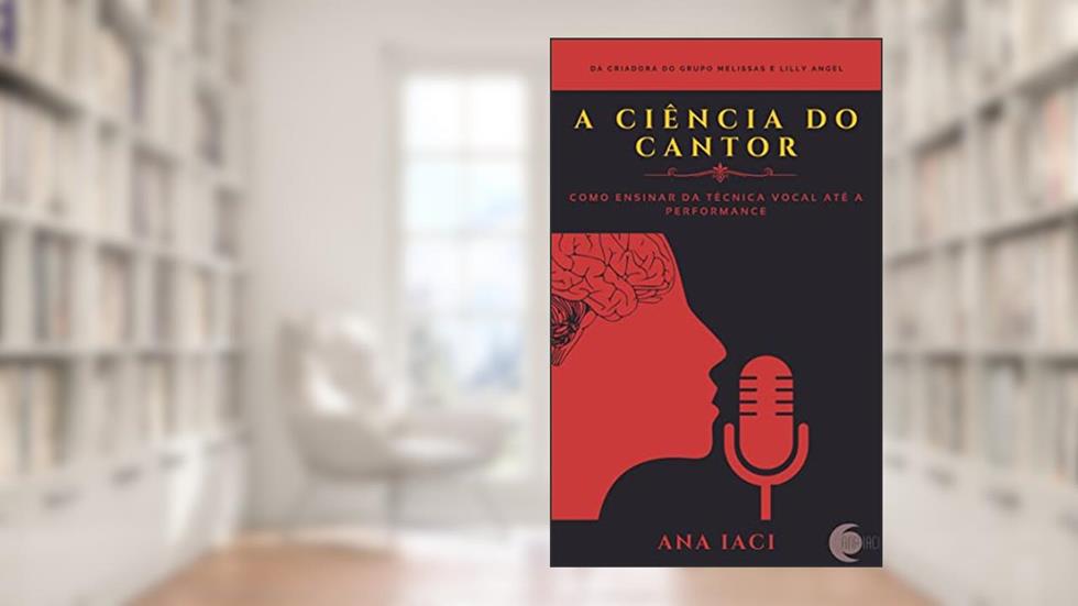 Ciência do Cantor: Como ensinar da técnica vocal até a performance, do autor Ana Iaci Fonseca de Melo