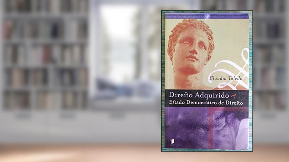 Direito Adquirido e Estado Democrático de Direito, do autor Claudia Toledo