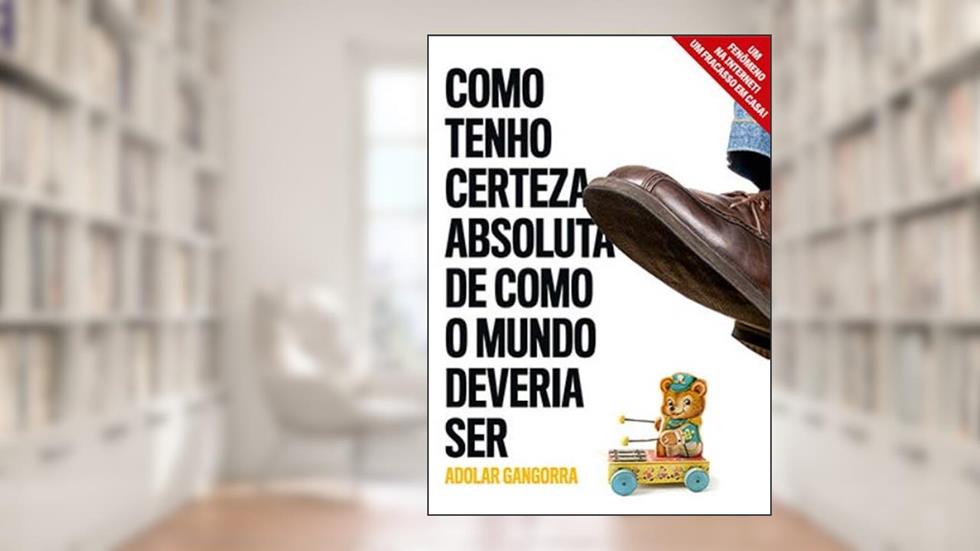 Como Tenho Certeza Absoluta de Como o Mundo Deveria Ser, do autor Adolar Gangorra
