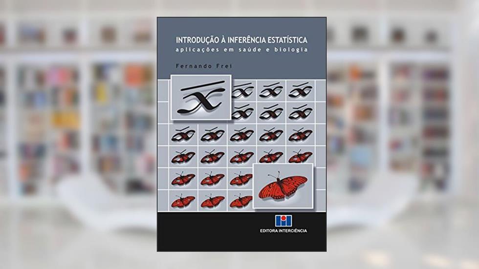 Introdução à Inferência Estatística: Aplicações em Saúde e Biologia, do autor Fernando Frei