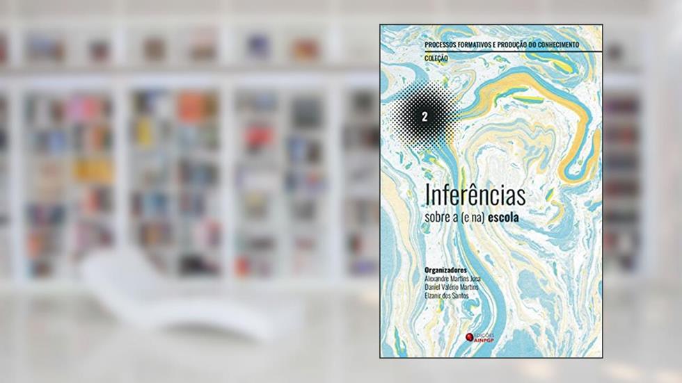 Inferências sobre a (e na) escola (Processos formativos e produção do conhecimento Livro 2), do autor Daniel Valério Martins; Alexandre Martins Joca; Elzanir dos Santos