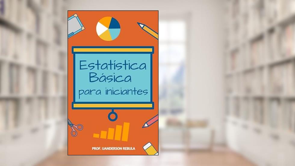 Curso básico de estatística (para iniciantes) - Série Cartilhas de Estatística e Probabilidade, do autor Uanderson Rebula de Oliveira