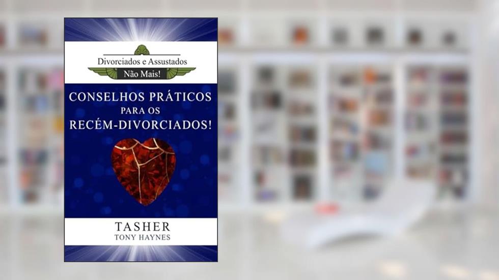 Divorciados e Assustados Não Mais!: Conselhos Práticos para os Recém-Divorciados (Portuguese Edition), do autor Tasher