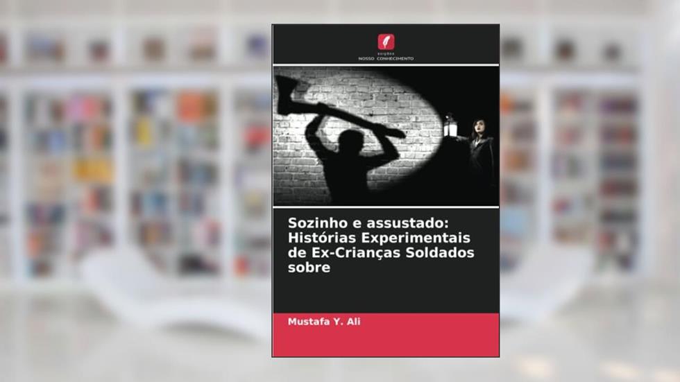 Sozinho e assustado: Histórias Experimentais de Ex-Crianças Soldados sobre, do autor Mustafa Y. Ali; Travis Rejman; Dorcas Kiplagat