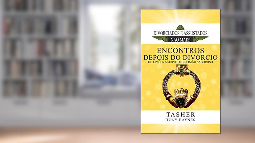 Divorciados e Assustados Não mais: Encontros Depois do Divórcio: De Limões a Sorvete de Limão Saboroso, do autor Tasher