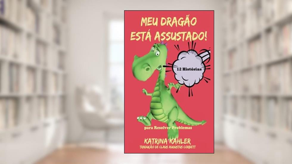 Meu Dragão Está Assustado! 12 Histórias para Resolver Problemas (Portuguese Edition), do autor Katrina Kahler