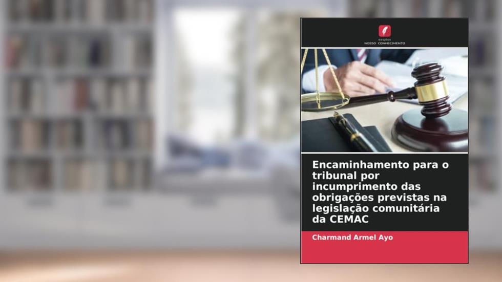 Encaminhamento para o tribunal por incumprimento das obrigações previstas na legislação comunitária da CEMAC, do autor Charmand Armel Ayo