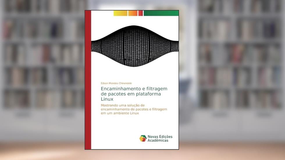 Encaminhamento e filtragem de pacotes em plataforma Linux: Mostrando uma solução de encaminhamento de pacotes e filtragem em um ambiente Linux, do autor Edson Mendes Chinendele