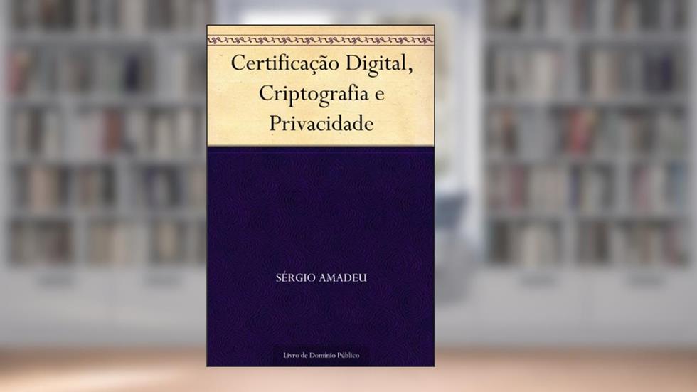 Certificação Digital Criptografia e Privacidade, do autor Sérgio Amadeu