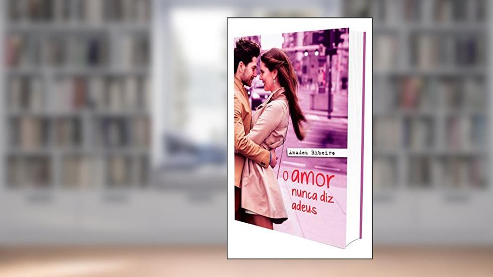 O Amor Nunca Diz Adeus, do autor Amadeu Ribeiro