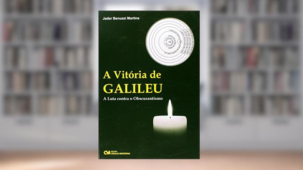 A Vitória de Galileu - a Luta Contra o Obscurantismo (2008), do autor Martins