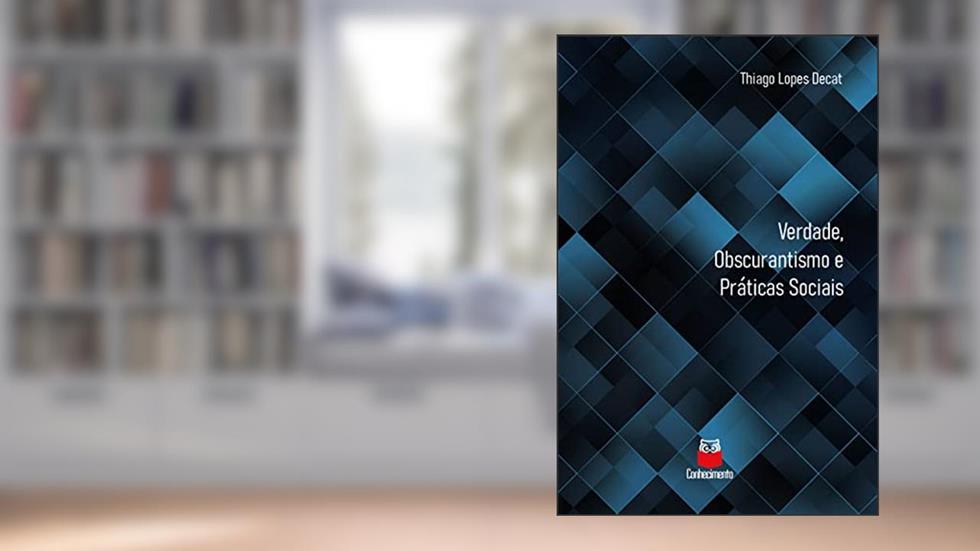Verdade Obscurantismo e Práticas Sociais, do autor Thiago Lopes Decat