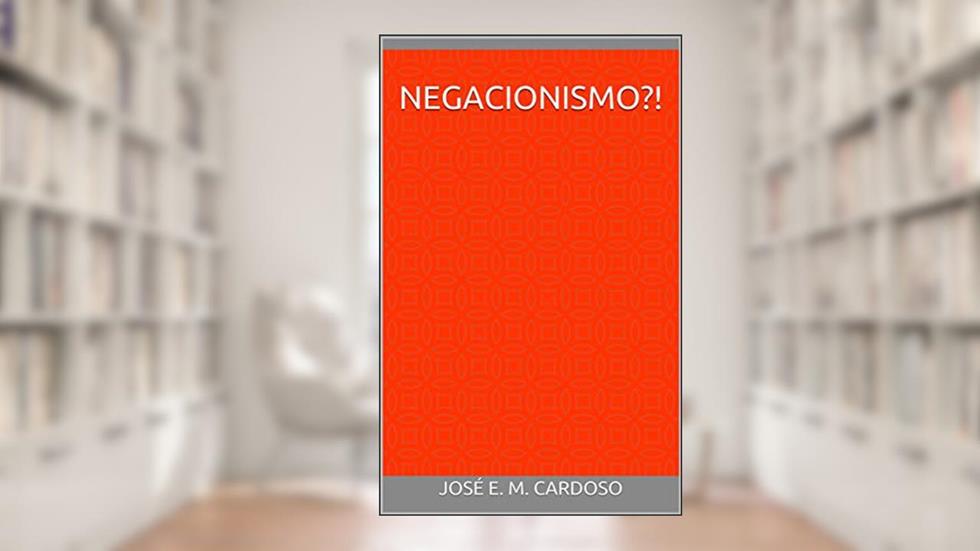 NEGACIONISMO?!, do autor José E. M. Cardoso