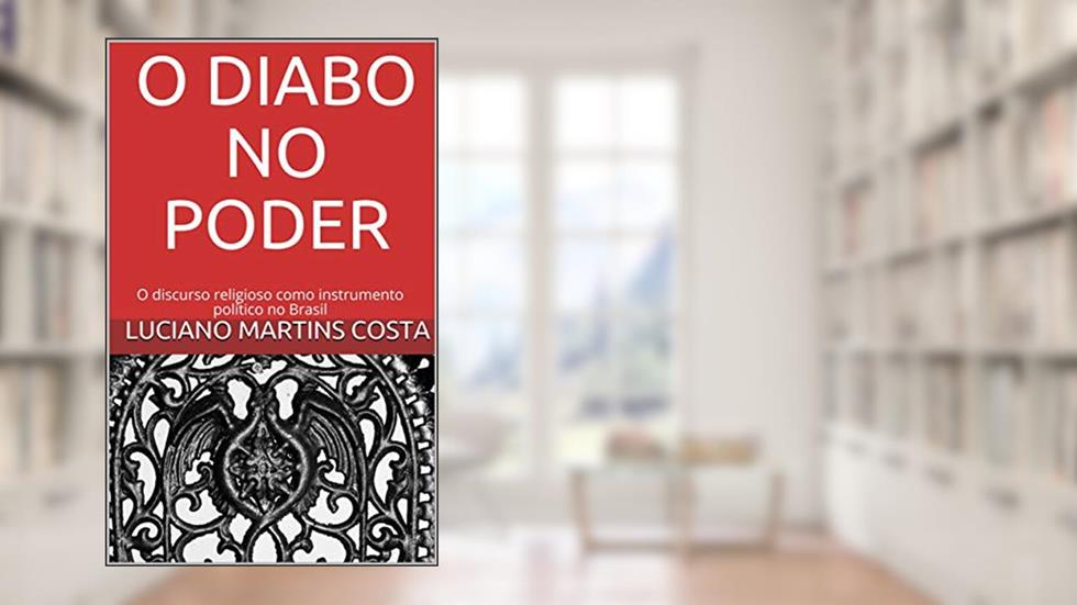 O DIABO NO PODER: O discurso religioso como instrumento político no Brasil, do autor Luciano Martins Costa