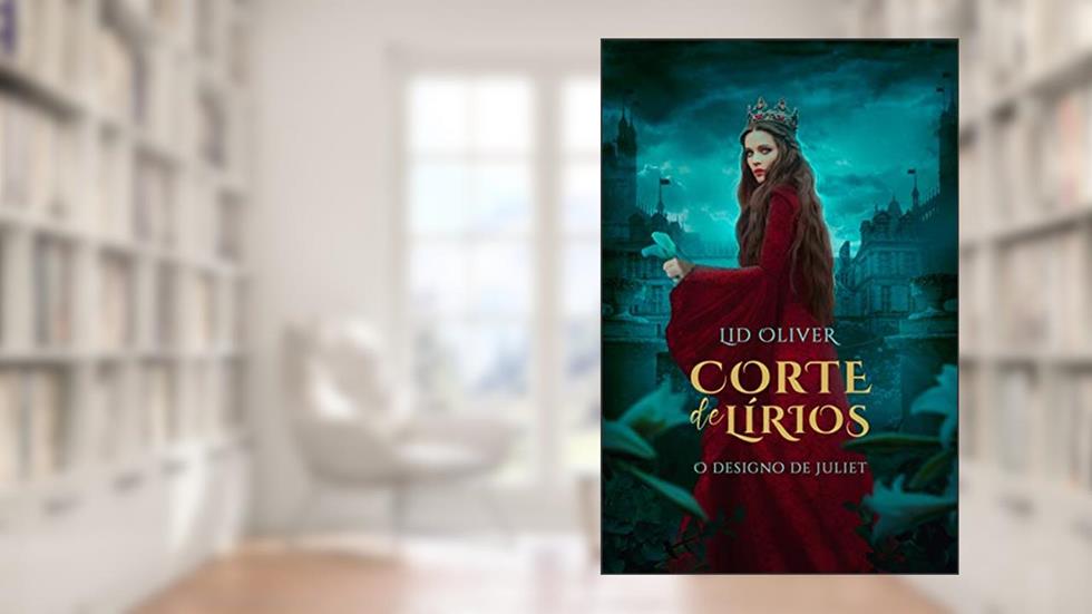 Corte de Lírios (Vol. 1) o designo de Juliet: Romance com protagonista forte, do autor Lid Oliver