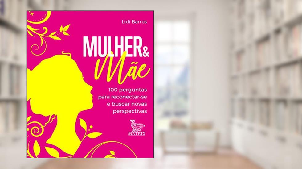 Mulher & mãe: 100 perguntas para reconectar-se e buscar novas perspectivas, do autor Lidi Barros