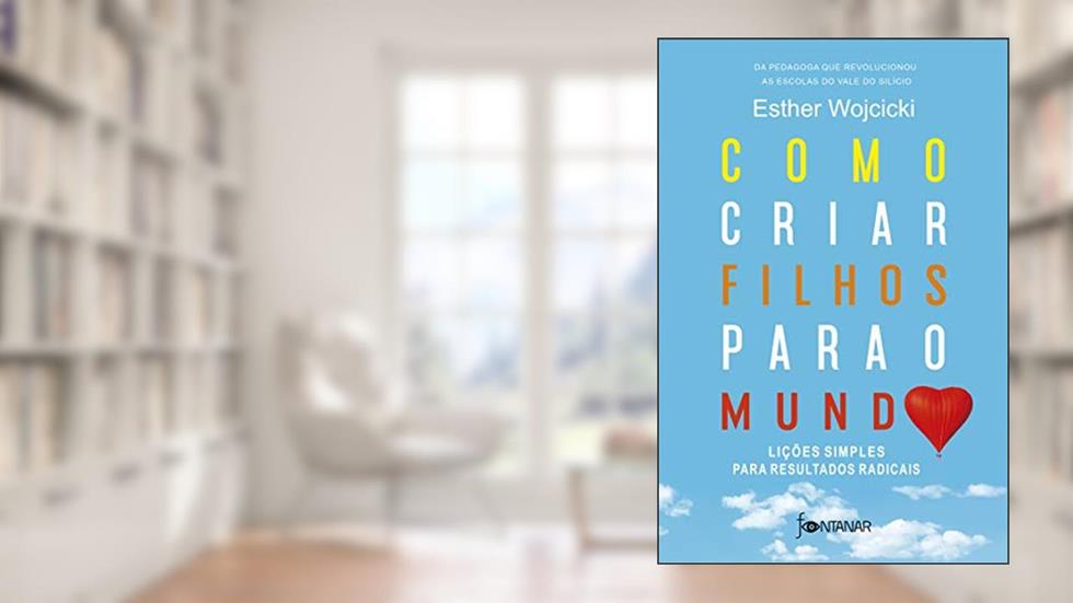 Como criar filhos para o mundo: Lições simples para resultados radicais, do autor Esther Wojcicki