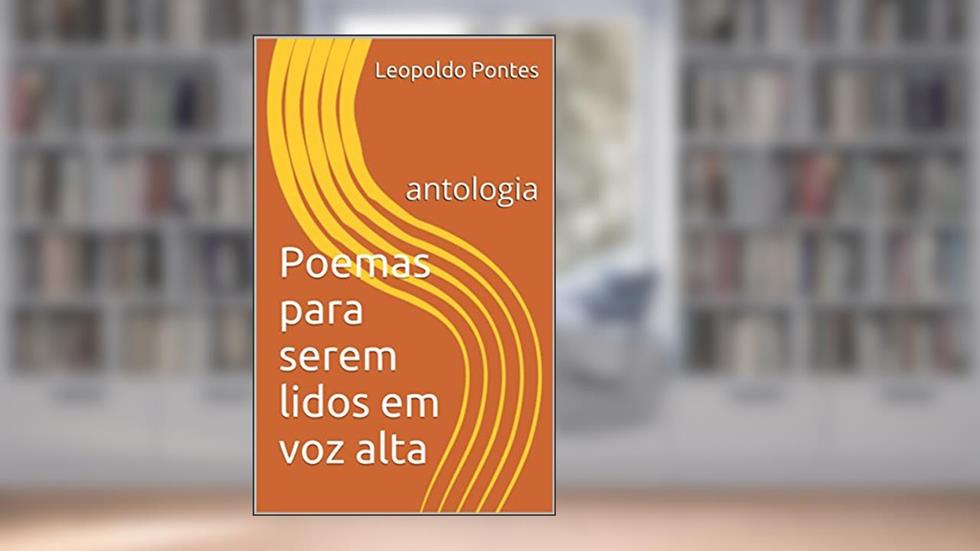 Poemas para serem lidos em voz alta: antologia, do autor Leopoldo Pontes