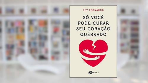 Capa de Só você pode curar seu coração quebrado, do autor Jey Leonardo